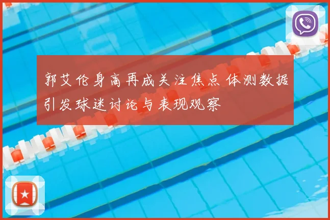 郭艾伦身高再成关注焦点 体测数据引发球迷讨论与表现观察