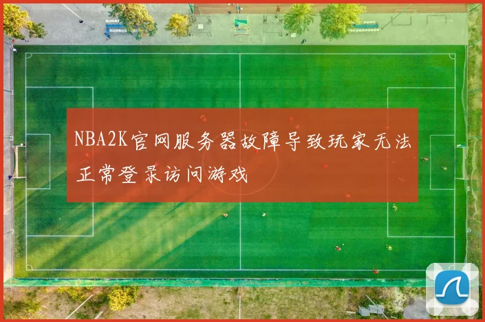 NBA2K官网服务器故障导致玩家无法正常登录访问游戏