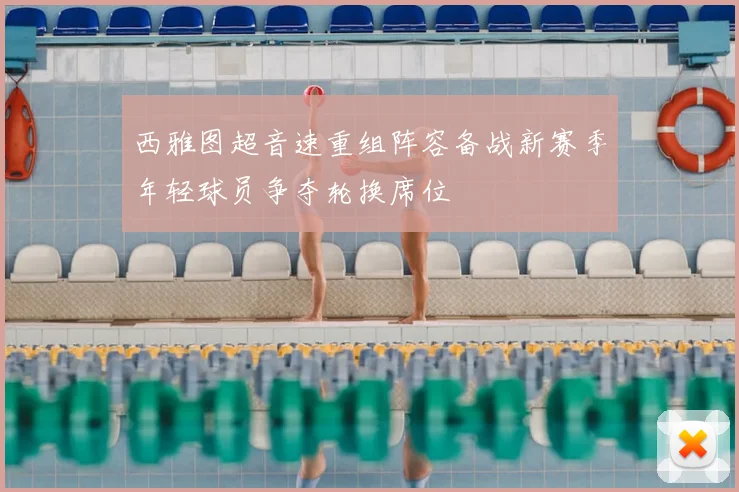 西雅图超音速重组阵容备战新赛季年轻球员争夺轮换席位