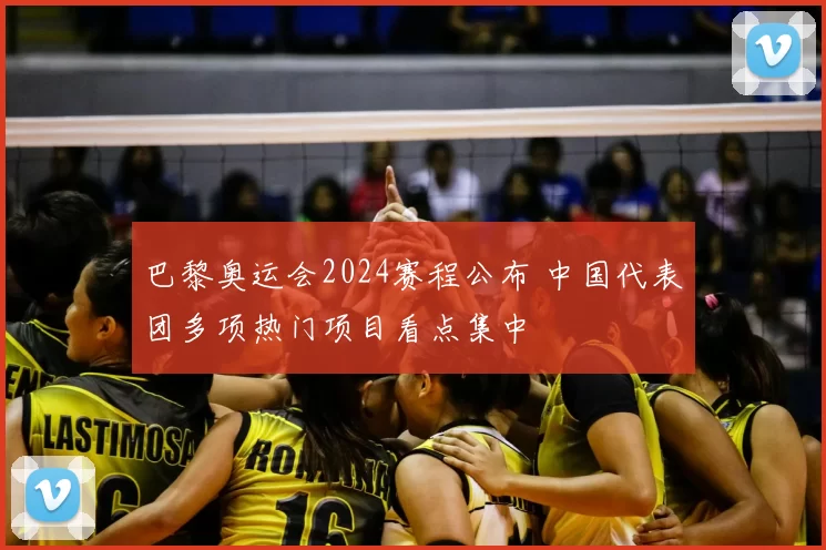 巴黎奥运会2024赛程公布 中国代表团多项热门项目看点集中